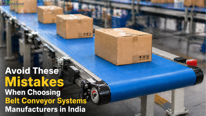 Avoid These Mistakes When Choosing Belt Conveyor Systems Manufacturers in India